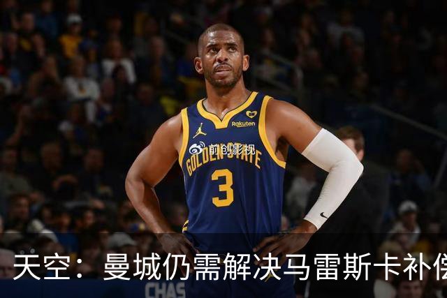 天空：曼城仍需解决马雷斯卡补偿问题，锋线引援关注克鲁皮